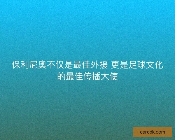 保利尼奥不仅是最佳外援 更是足球文化的最佳传播大使